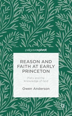 Imagen del vendedor de Reason and Faith at Early Princeton: Piety and the Knowledge of God a la venta por BuchWeltWeit Ludwig Meier e.K.