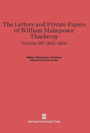 Seller image for The Letters and Private Papers of William Makepeace Thackeray, Volume III, (1852-1856) for sale by BuchWeltWeit Ludwig Meier e.K.