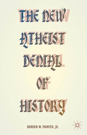 Imagen del vendedor de The New Atheist Denial of History a la venta por BuchWeltWeit Ludwig Meier e.K.