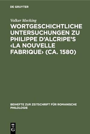 Seller image for Wortgeschichtliche Untersuchungen zu Philippe dAlcripe's La nouvelle Fabrique (ca. 1580) for sale by BuchWeltWeit Ludwig Meier e.K.