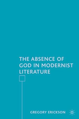 Seller image for The Absence of God in Modernist Literature for sale by BuchWeltWeit Ludwig Meier e.K.