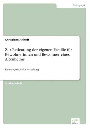 Image du vendeur pour Zur Bedeutung der eigenen Familie fr Bewohnerinnen und Bewohner eines Altenheims mis en vente par BuchWeltWeit Ludwig Meier e.K.