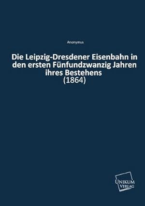 Seller image for Die Leipzig-Dresdener Eisenbahn in den ersten Fnfundzwanzig Jahren ihres Bestehens for sale by BuchWeltWeit Ludwig Meier e.K.