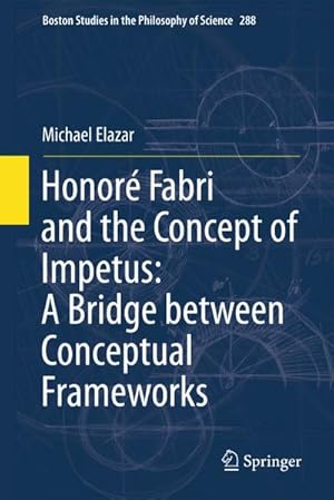 Bild des Verkufers fr Honor Fabri and the Concept of Impetus: A Bridge between Conceptual Frameworks zum Verkauf von BuchWeltWeit Ludwig Meier e.K.