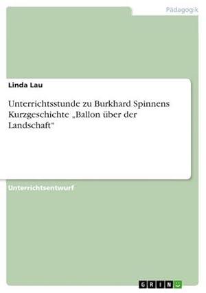 Bild des Verkufers fr Unterrichtsstunde zu Burkhard Spinnens Kurzgeschichte Ballon ber der Landschaft zum Verkauf von BuchWeltWeit Ludwig Meier e.K.