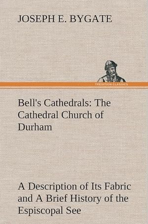 Image du vendeur pour Bell's Cathedrals: The Cathedral Church of Durham A Description of Its Fabric and A Brief History of the Espiscopal See mis en vente par BuchWeltWeit Ludwig Meier e.K.