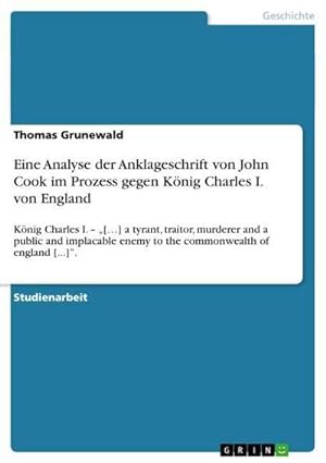 Seller image for Eine Analyse der Anklageschrift von John Cook im Prozess gegen Knig Charles I. von England for sale by BuchWeltWeit Ludwig Meier e.K.