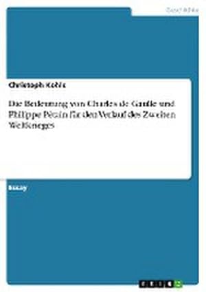 Seller image for Die Bedeutung von Charles de Gaulle und Philippe Ptain fr den Verlauf des Zweiten Weltkrieges for sale by BuchWeltWeit Ludwig Meier e.K.