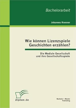 Seller image for Wie knnen Lizenzspiele Geschichten erzhlen? Die Mediale Gesellschaft und ihre Gesellschaftsspiele for sale by BuchWeltWeit Ludwig Meier e.K.