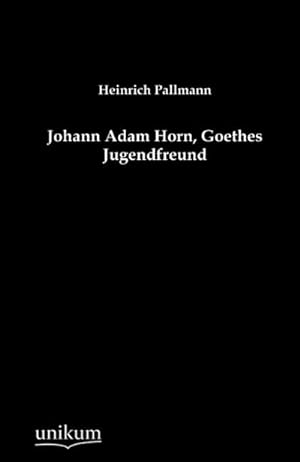 Bild des Verkufers fr Johann Adam Horn, Goethes Jugendfreund zum Verkauf von BuchWeltWeit Ludwig Meier e.K.