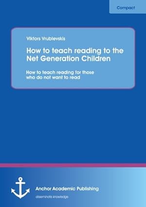 Immagine del venditore per How to teach reading to the Net Generation Children: How to teach reading for those who do not want to read venduto da BuchWeltWeit Ludwig Meier e.K.