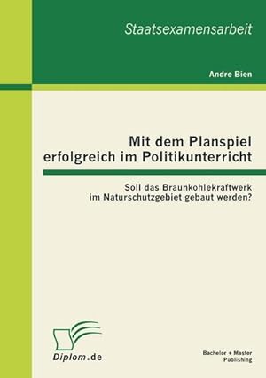 Seller image for Mit dem Planspiel erfolgreich im Politikunterricht: Soll das Braunkohlekraftwerk im Naturschutzgebiet gebaut werden? for sale by BuchWeltWeit Ludwig Meier e.K.