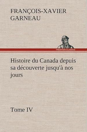 Image du vendeur pour Histoire du Canada depuis sa dcouverte jusqu' nos jours. Tome IV mis en vente par BuchWeltWeit Ludwig Meier e.K.