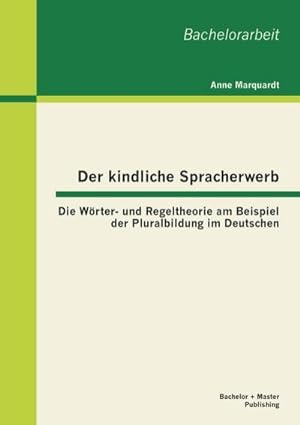 Seller image for Der kindliche Spracherwerb: Die Wrter- und Regeltheorie am Beispiel der Pluralbildung im Deutschen for sale by BuchWeltWeit Ludwig Meier e.K.
