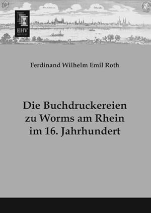 Seller image for Die Buchdruckereien zu Worms am Rhein im 16. Jahrhundert for sale by BuchWeltWeit Ludwig Meier e.K.