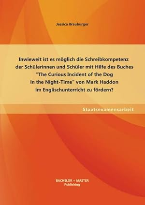 Seller image for Inwieweit ist es mglich die Schreibkompetenz der Schlerinnen und Schler mit Hilfe des Buches The Curious Incident of the Dog in the Night-Time von Mark Haddon im Englischunterricht zu frdern? for sale by BuchWeltWeit Ludwig Meier e.K.