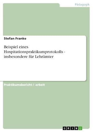 Seller image for Beispiel eines Hospitationspraktikumprotokolls - insbesondere fr Lehrmter for sale by BuchWeltWeit Ludwig Meier e.K.