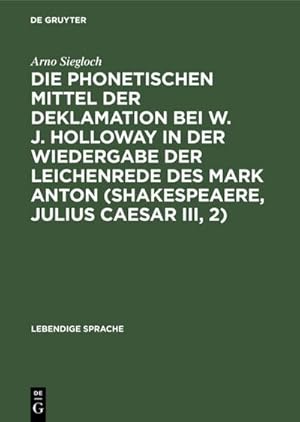 Imagen del vendedor de Die phonetischen Mittel der Deklamation bei W. J. Holloway in der Wiedergabe der Leichenrede des Mark Anton (Shakespeaere, Julius Caesar III, 2) a la venta por BuchWeltWeit Ludwig Meier e.K.