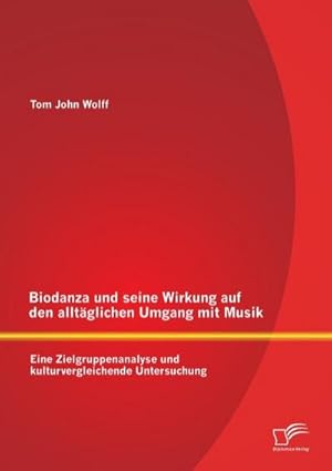 Immagine del venditore per Biodanza und seine Wirkung auf den alltglichen Umgang mit Musik: Eine Zielgruppenanalyse und kulturvergleichende Untersuchung venduto da BuchWeltWeit Ludwig Meier e.K.