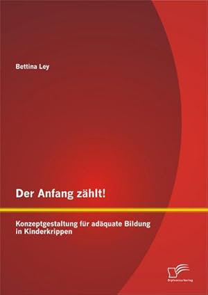 Immagine del venditore per Der Anfang zhlt! Konzeptgestaltung fr adquate Bildung in Kinderkrippen venduto da BuchWeltWeit Ludwig Meier e.K.