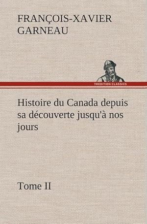 Image du vendeur pour Histoire du Canada depuis sa dcouverte jusqu' nos jours. Tome II mis en vente par BuchWeltWeit Ludwig Meier e.K.