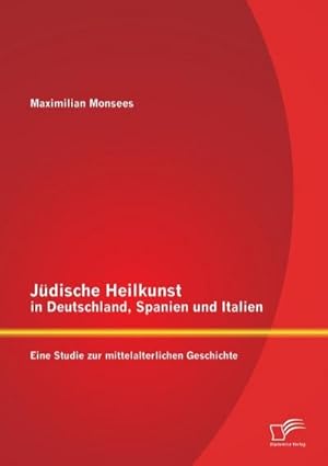 Seller image for Jdische Heilkunst in Deutschland, Spanien und Italien: Eine Studie zur mittelalterlichen Geschichte for sale by BuchWeltWeit Ludwig Meier e.K.