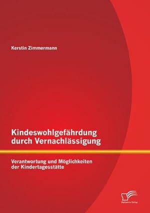 Immagine del venditore per Kindeswohlgefhrdung durch Vernachlssigung: Verantwortung und Mglichkeiten der Kindertagessttte venduto da BuchWeltWeit Ludwig Meier e.K.