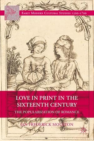 Bild des Verkufers fr Love in Print in the Sixteenth Century: The Popularization of Romance zum Verkauf von BuchWeltWeit Ludwig Meier e.K.