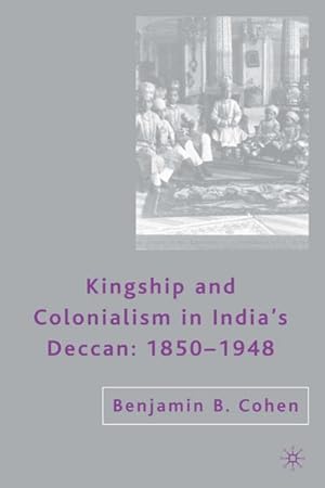 Seller image for Kingship and Colonialism in India's Deccan 1850-1948 for sale by BuchWeltWeit Ludwig Meier e.K.