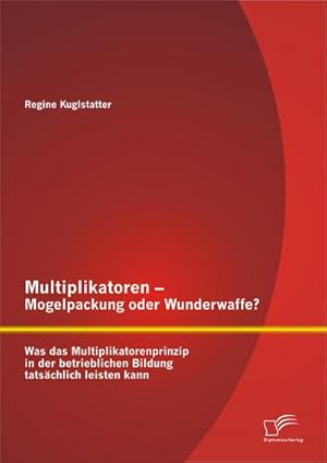 Seller image for Multiplikatoren  Mogelpackung oder Wunderwaffe? Was das Multiplikatorenprinzip in der betrieblichen Bildung tatschlich leisten kann for sale by BuchWeltWeit Ludwig Meier e.K.