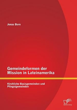 Bild des Verkufers fr Gemeindeformen der Mission in Lateinamerika: Kirchliche Basisgemeinden und Pfingstgemeinden zum Verkauf von BuchWeltWeit Ludwig Meier e.K.