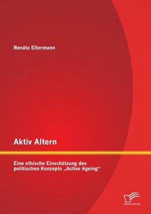 Immagine del venditore per Aktiv Altern: Eine ethische Einschtzung des politischen Konzepts Active Ageing venduto da BuchWeltWeit Ludwig Meier e.K.