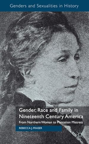 Immagine del venditore per Gender, Race and Family in Nineteenth Century America: From Northern Woman to Plantation Mistress venduto da BuchWeltWeit Ludwig Meier e.K.