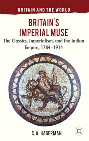 Seller image for Britain's Imperial Muse: The Classics, Imperialism, and the Indian Empire, 1784-1914 for sale by BuchWeltWeit Ludwig Meier e.K.