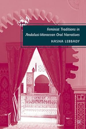 Imagen del vendedor de Feminist Traditions in Andalusi-Moroccan Oral Narratives a la venta por BuchWeltWeit Ludwig Meier e.K.
