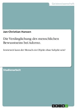 Seller image for Die Verdinglichung des menschlichen Bewusstseins bei Adorno. for sale by BuchWeltWeit Ludwig Meier e.K.