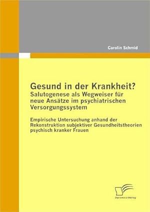 Bild des Verkufers fr Gesund in der Krankheit? Salutogenese als Wegweiser fr neue Anstze im psychiatrischen Versorgungssystem zum Verkauf von BuchWeltWeit Ludwig Meier e.K.