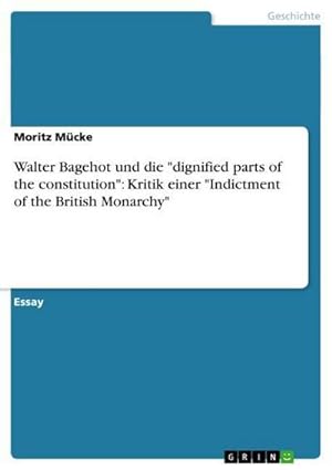 Seller image for Walter Bagehot und die "dignified parts of the constitution": Kritik einer "Indictment of the British Monarchy" for sale by BuchWeltWeit Ludwig Meier e.K.