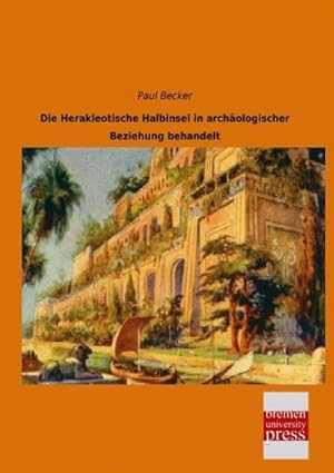 Image du vendeur pour Die Herakleotische Halbinsel in archologischer Beziehung behandelt mis en vente par BuchWeltWeit Ludwig Meier e.K.