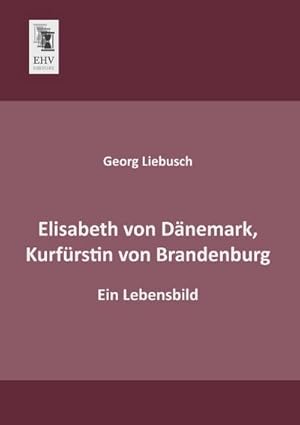 Immagine del venditore per Elisabeth von Dnemark, Kurfrstin von Brandenburg venduto da BuchWeltWeit Ludwig Meier e.K.