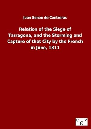 Bild des Verkufers fr Relation of the Siege of Tarragona, and the Storming and Capture of that City by the French in June, 1811 zum Verkauf von BuchWeltWeit Ludwig Meier e.K.