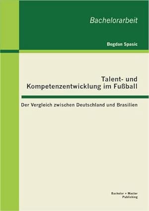 Seller image for Talent- und Kompetenzentwicklung im Fuball: Der Vergleich zwischen Deutschland und Brasilien for sale by BuchWeltWeit Ludwig Meier e.K.