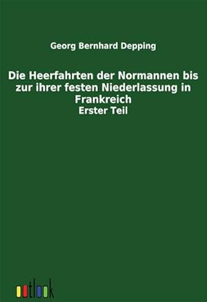 Seller image for Die Heerfahrten der Normannen bis zu ihrer festen Niederlassung in Frankreich for sale by BuchWeltWeit Ludwig Meier e.K.