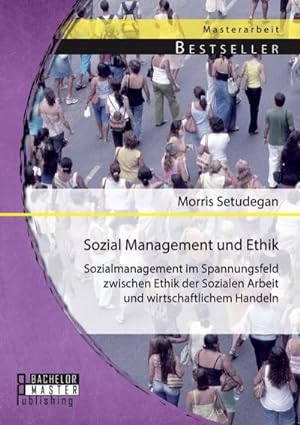 Seller image for Sozial Management und Ethik: Sozialmanagement im Spannungsfeld zwischen Ethik der Sozialen Arbeit und wirtschaftlichem Handeln for sale by BuchWeltWeit Ludwig Meier e.K.