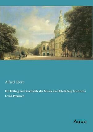 Immagine del venditore per Ein Beitrag zur Geschichte der Musik am Hofe Knig Friedrichs I. von Preussen venduto da BuchWeltWeit Ludwig Meier e.K.