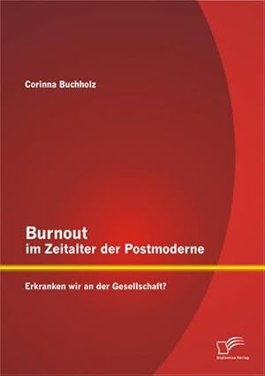 Immagine del venditore per Burnout im Zeitalter der Postmoderne: Erkranken wir an der Gesellschaft? venduto da BuchWeltWeit Ludwig Meier e.K.