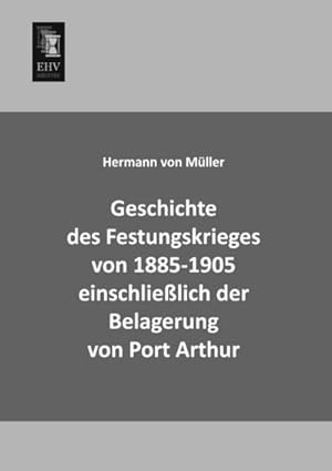 Imagen del vendedor de Geschichte des Festungskrieges von 1885-1905 einschlielich der Belagerung von Port Arthur a la venta por BuchWeltWeit Ludwig Meier e.K.