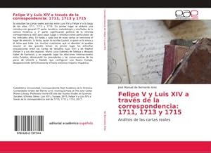 Bild des Verkufers fr Felipe V y Luis XIV a travs de la correspondencia: 1711, 1713 y 1715 zum Verkauf von BuchWeltWeit Ludwig Meier e.K.