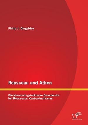 Immagine del venditore per Rousseau und Athen: Die klassisch-griechische Demokratie bei Rousseaus Kontraktualismus venduto da BuchWeltWeit Ludwig Meier e.K.