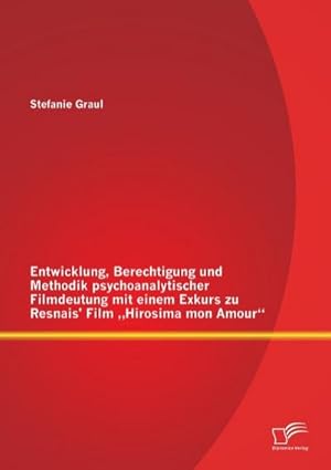 Bild des Verkufers fr Entwicklung, Berechtigung und Methodik psychoanalytischer Filmdeutung mit einem Exkurs zu Resnais Film Hirosima mon Amour zum Verkauf von BuchWeltWeit Ludwig Meier e.K.